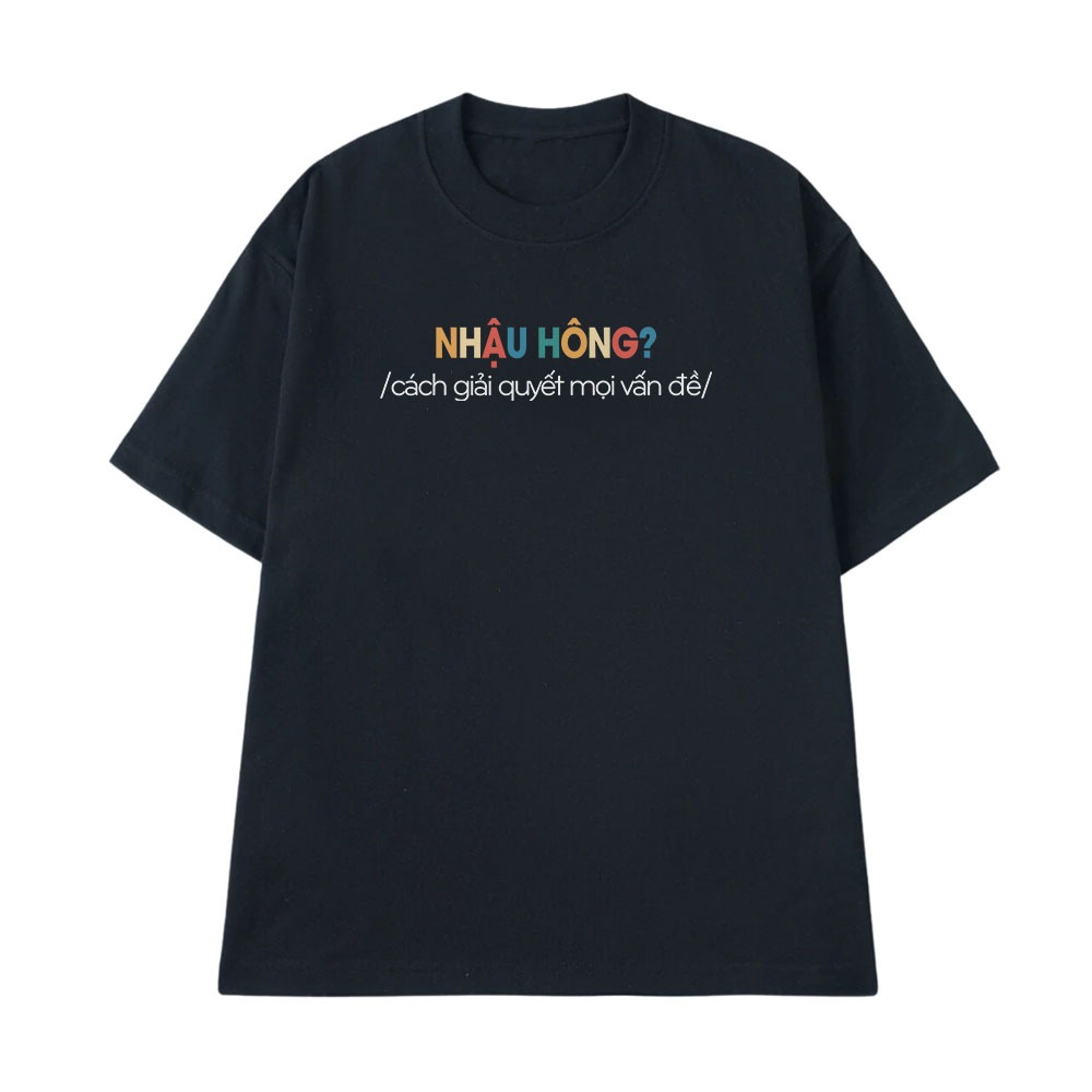 Áo Thun In Chữ Hài Hước Nhậu Hông Cách Giải Quyết Mọi Vấn Đề Form Rộng Cotton 250gsm In Theo Yêu Cầu