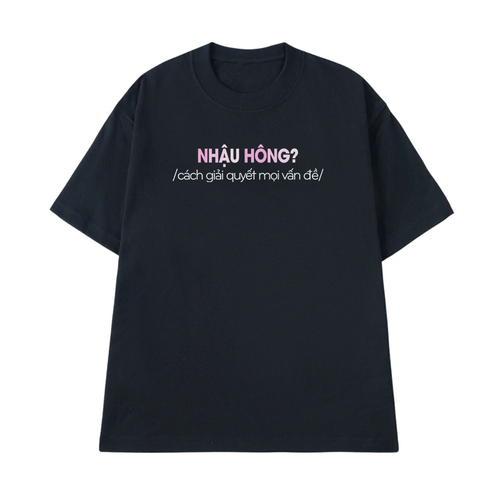 Áo Thun In Chữ Hài Hước Nhậu Hông Cách Giải Quyết Mọi Vấn Đề Form Rộng Cotton 250gsm In Theo Yêu Cầu