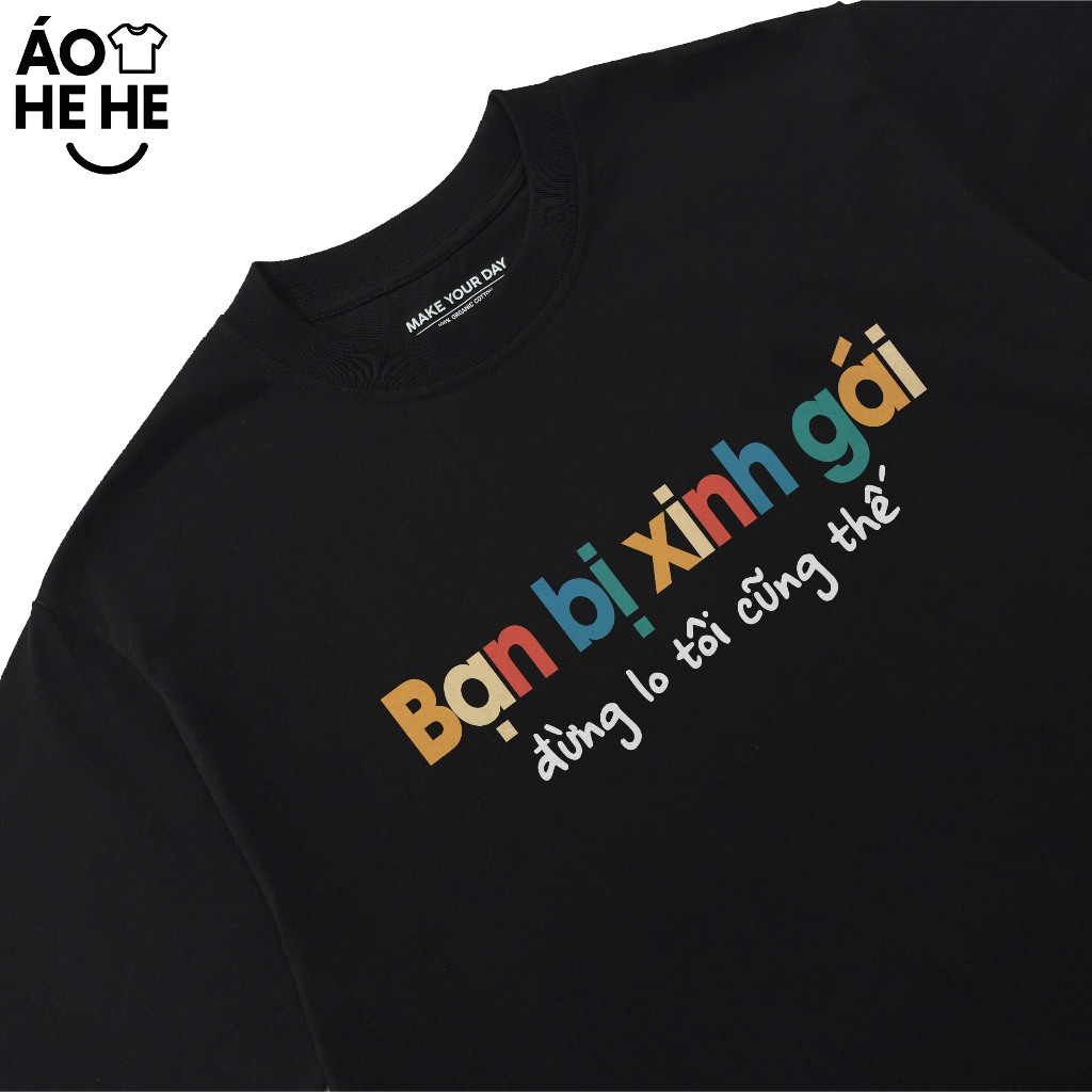 Áo Thun Hài Hước Bạn Bị Xinh Gái Đừng Lo Tôi Cũng Thế Câu Nói Text Vui Nhộn Form Rộng Cotton 250gsm In Theo Yêu Cầu