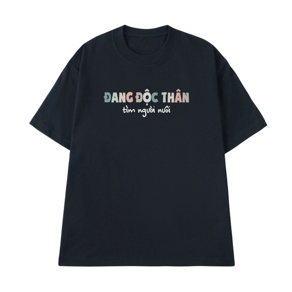 Áo In Chữ Đang Độc Thân Tìm Người Nuôi Câu Nói Text Hài Hước Tặng Bạn Bè Form Rộng Cotton 250gsm