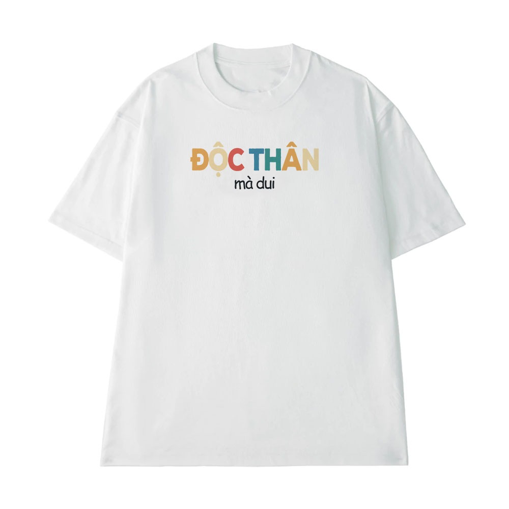 Áo Thun In Chữ Hài Hước Độc Thân Mà Dui Câu Nói Text Vui Nhộn Meme Form Rộng Cotton 250gsnm In Theo Yêu Cầu