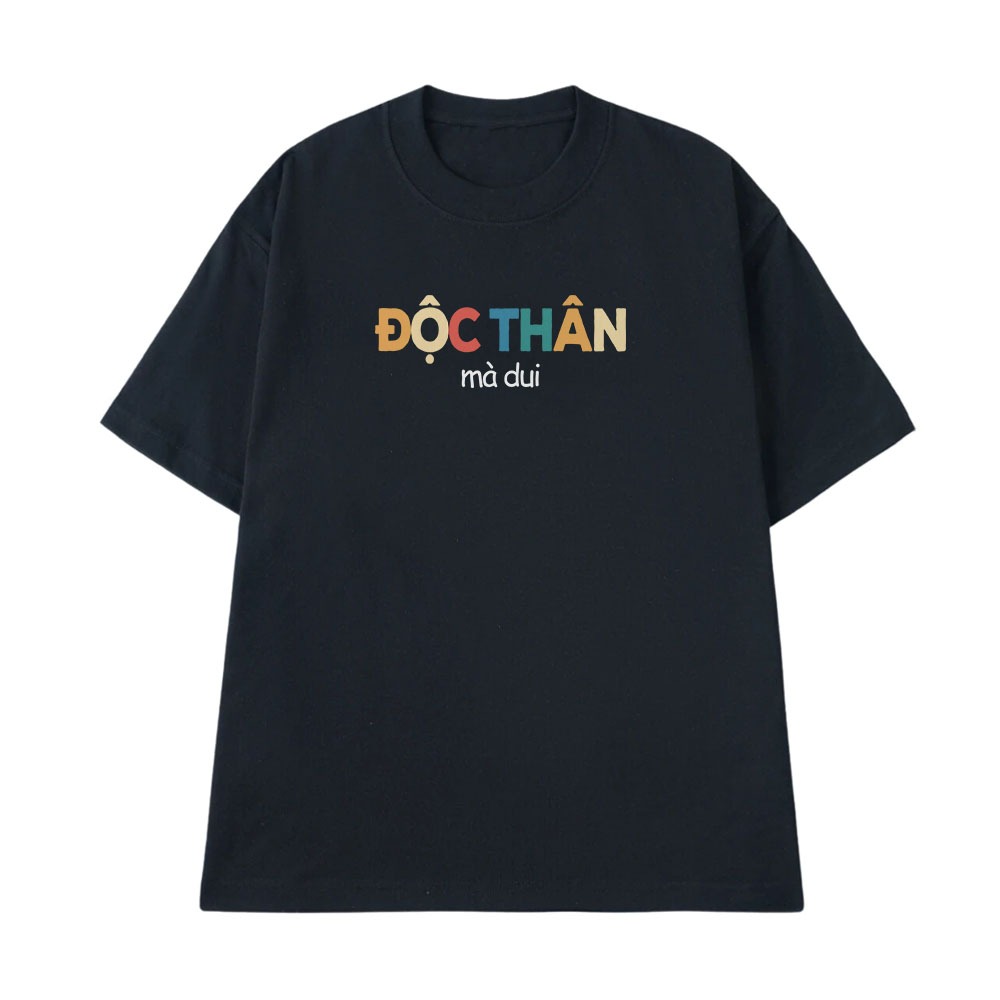 Áo Thun In Chữ Hài Hước Độc Thân Mà Dui Câu Nói Text Vui Nhộn Meme Form Rộng Cotton 250gsnm In Theo Yêu Cầu