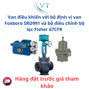 Van điều khiển với bộ định vị van Foxboro SRD991 và bộ điều chỉnh bộ lọc Fisher 67CFR