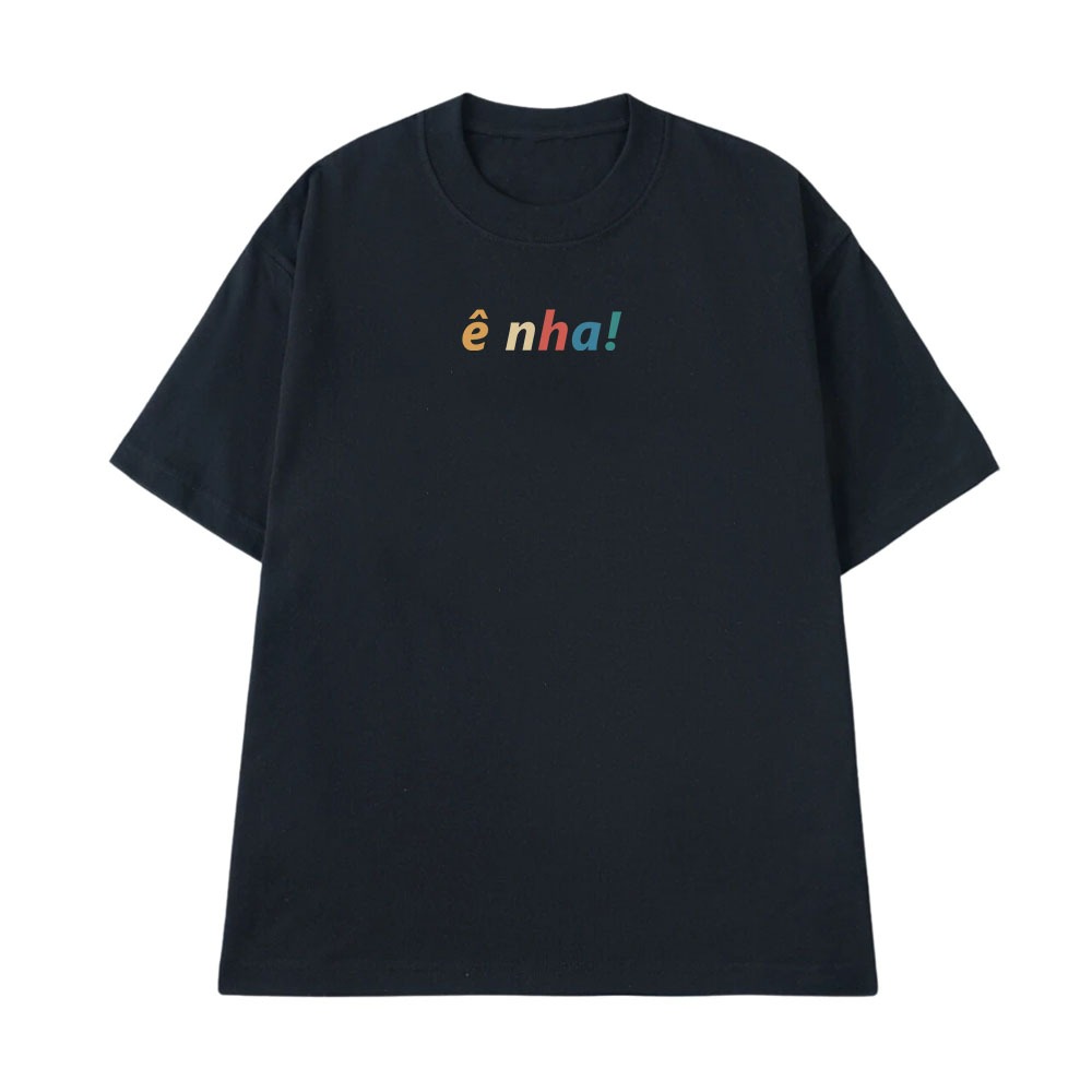 Áo Thun In Chữ Hài Hước Ê Nha Câu Nói Text Vui Nhộn Meme Form Rộng Cotton 250gsm In Theo Yêu Cầu
