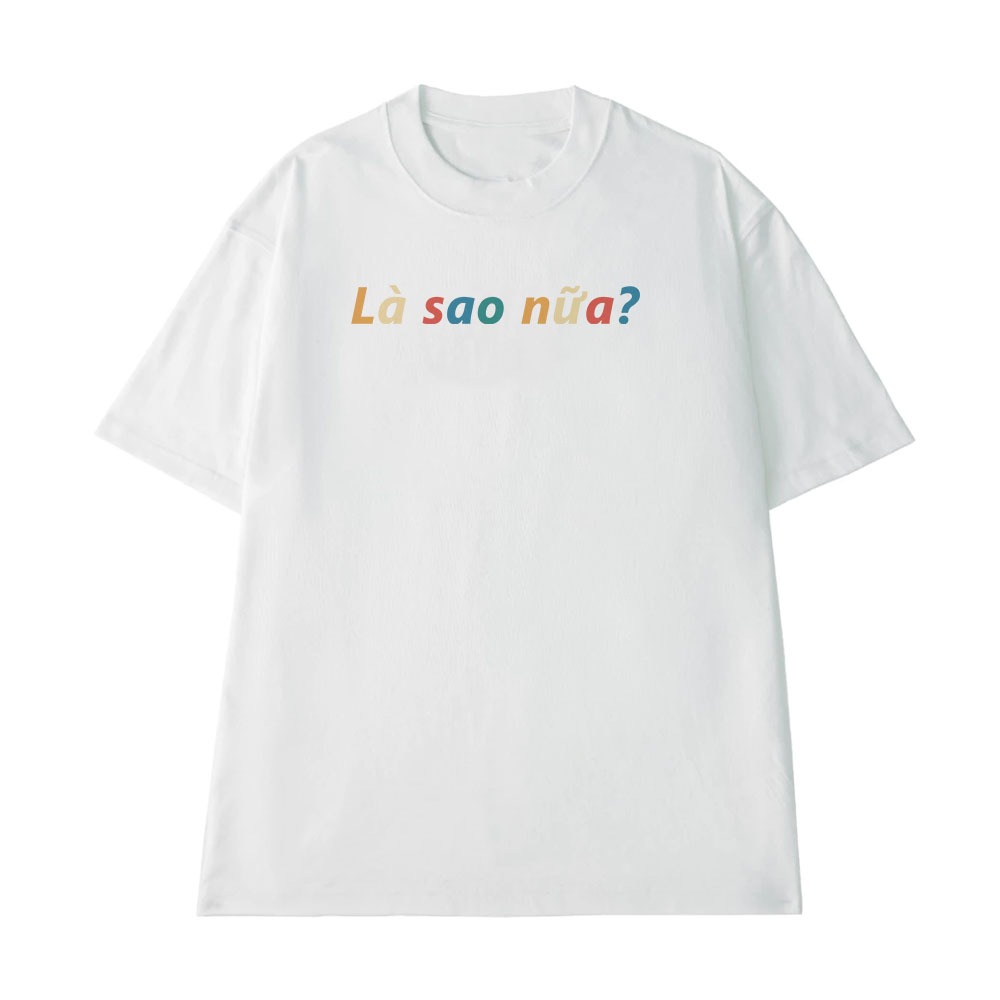 Áo In Chữ Hài Hước Là Sao Nữa Câu Nói Text Vui Meme Dành Cho Nam Nữ Form Rộng Cotton 250gsm In Theo Yêu Cầu