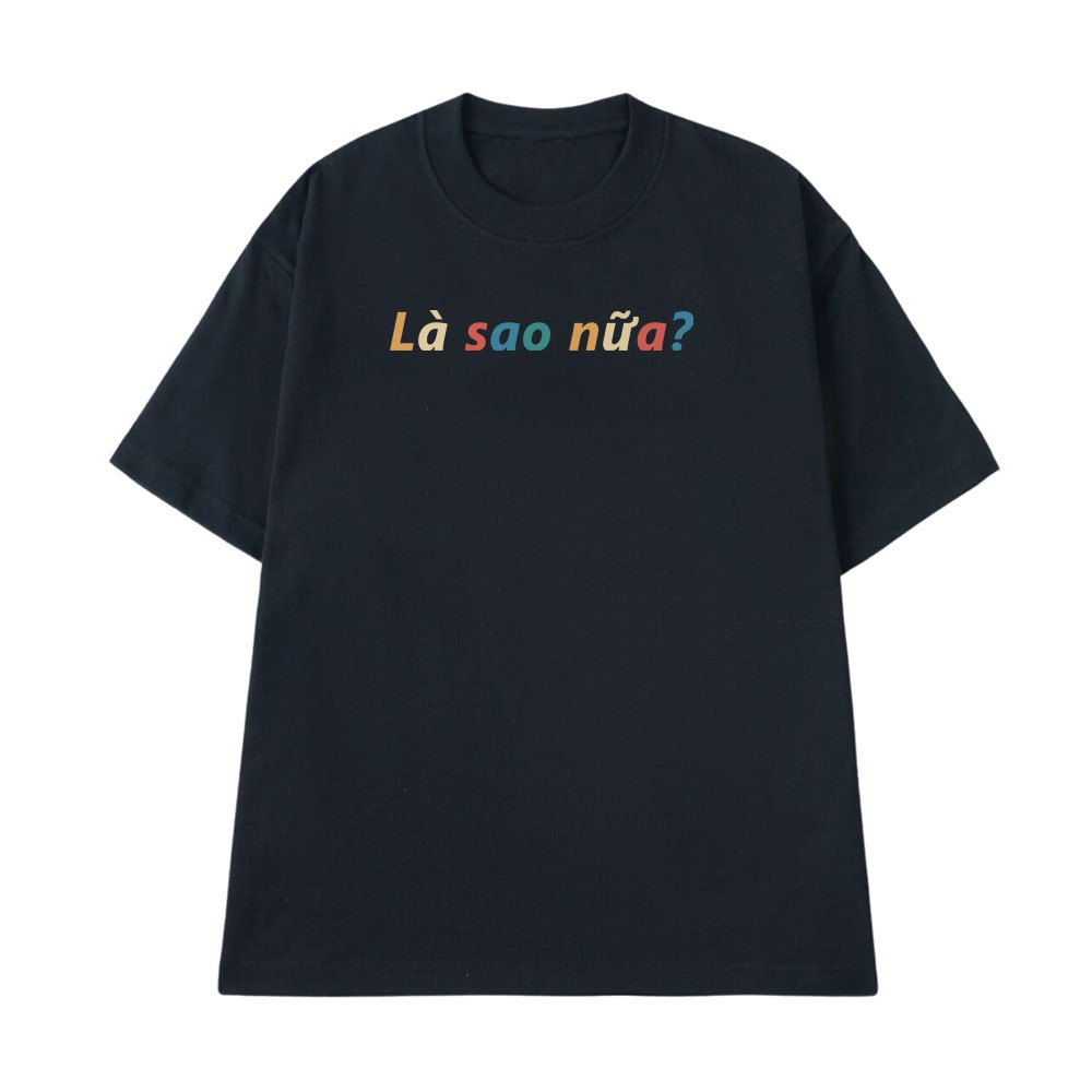 Áo In Chữ Hài Hước Là Sao Nữa Câu Nói Text Vui Meme Dành Cho Nam Nữ Form Rộng Cotton 250gsm In Theo Yêu Cầu