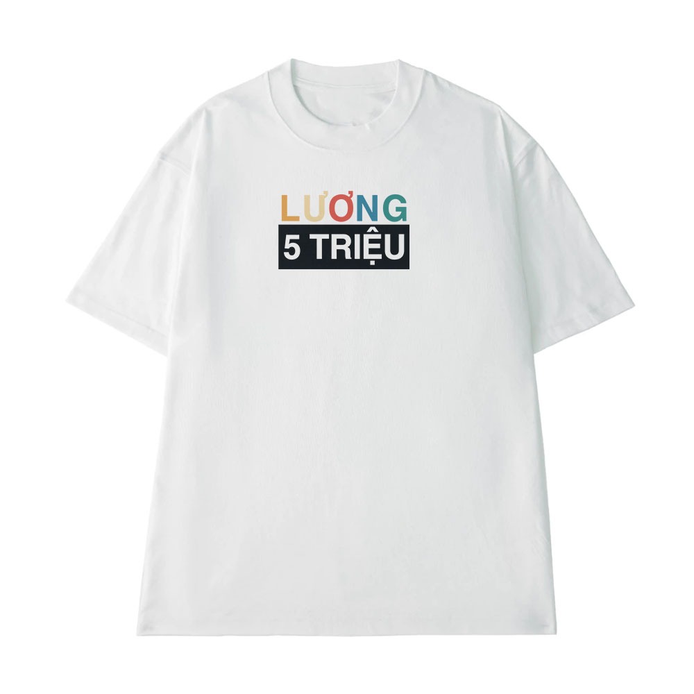 Áo Thun In Chữ Hài Hước Lương 5 Triệu Câu Nói Text Vui Văn Phòng Công Sở Form Rộng Cotton 250gsm