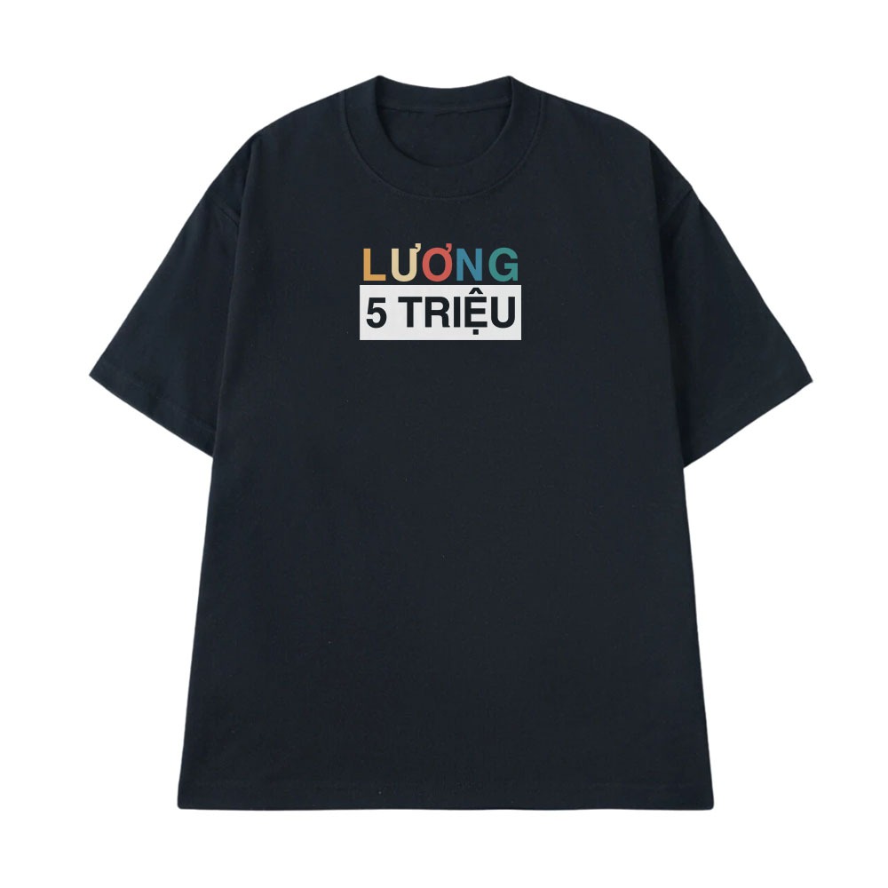 Áo Thun In Chữ Hài Hước Lương 5 Triệu Câu Nói Text Vui Văn Phòng Công Sở Form Rộng Cotton 250gsm