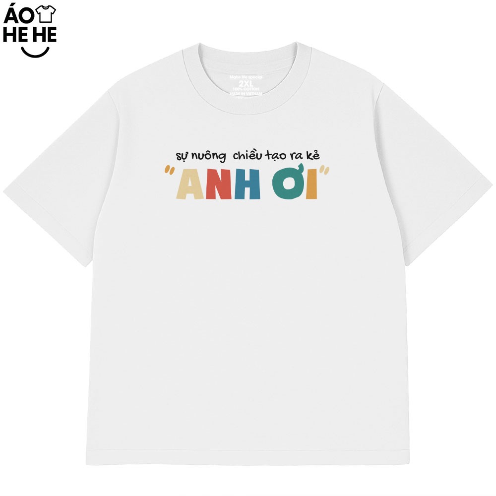 Áo In Chữ Hài Hước Sự Nuông Chiều Tạo Ra Anh Ơi Câu Nói Text Hài Form Rộng Cotton In Theo Yêu Cầu