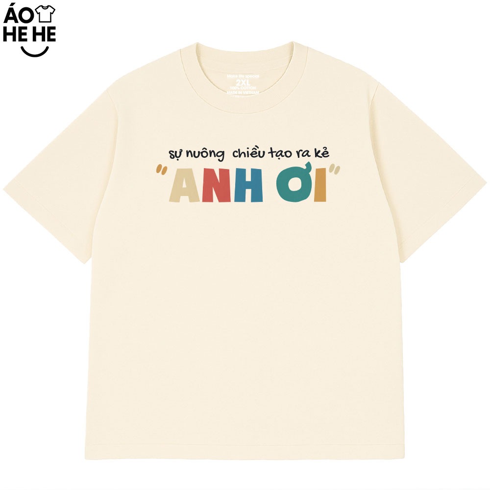 Áo In Chữ Hài Hước Sự Nuông Chiều Tạo Ra Anh Ơi Câu Nói Text Hài Form Rộng Cotton In Theo Yêu Cầu