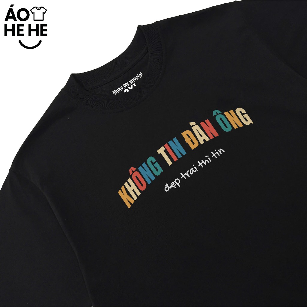 Áo Thun In Chữ Hài Hước Không Tin Đàn Ông Đẹp Trai Thì Tin Câu Nói Text Hài Form Rộng Cotton