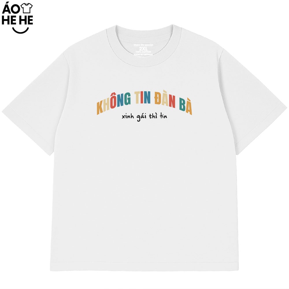 Áo Thun In Chữ Hài Hước Không Tin Đàn Bà Xinh Gái Thì Tin Câu Nói Text Hài Form Rộng Cotton