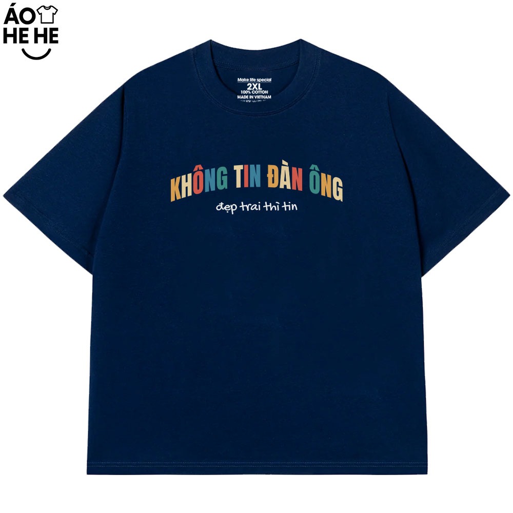 Áo Thun In Chữ Hài Hước Không Tin Đàn Ông Đẹp Trai Thì Tin Câu Nói Text Hài Form Rộng Cotton