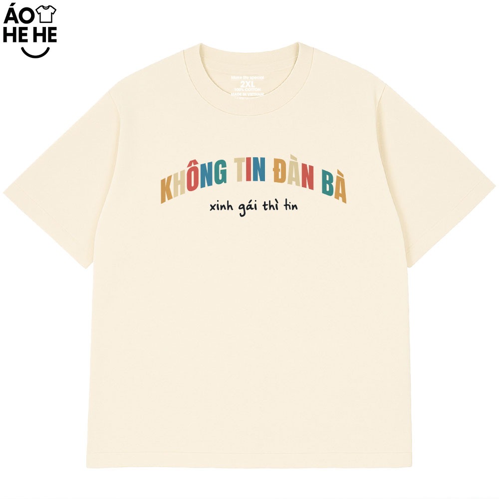 Áo Thun In Chữ Hài Hước Không Tin Đàn Bà Xinh Gái Thì Tin Câu Nói Text Hài Form Rộng Cotton