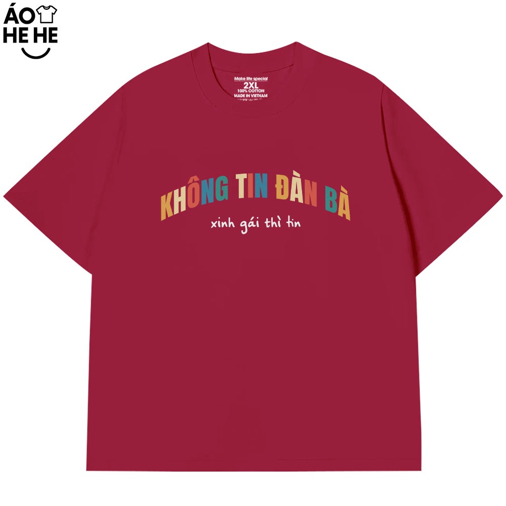 Áo Thun In Chữ Hài Hước Không Tin Đàn Ông Đẹp Trai Thì Tin Câu Nói Text Hài Form Rộng Cotton
