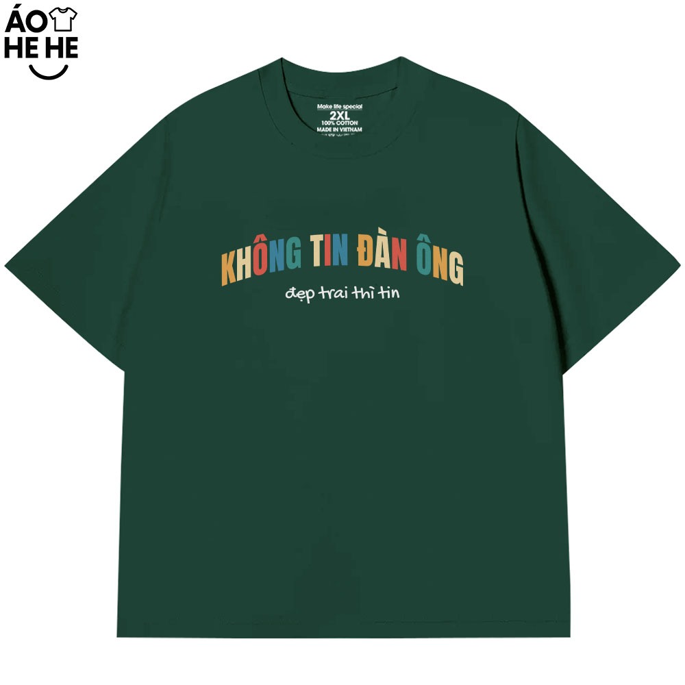 Áo Thun In Chữ Hài Hước Không Tin Đàn Ông Đẹp Trai Thì Tin Câu Nói Text Hài Form Rộng Cotton