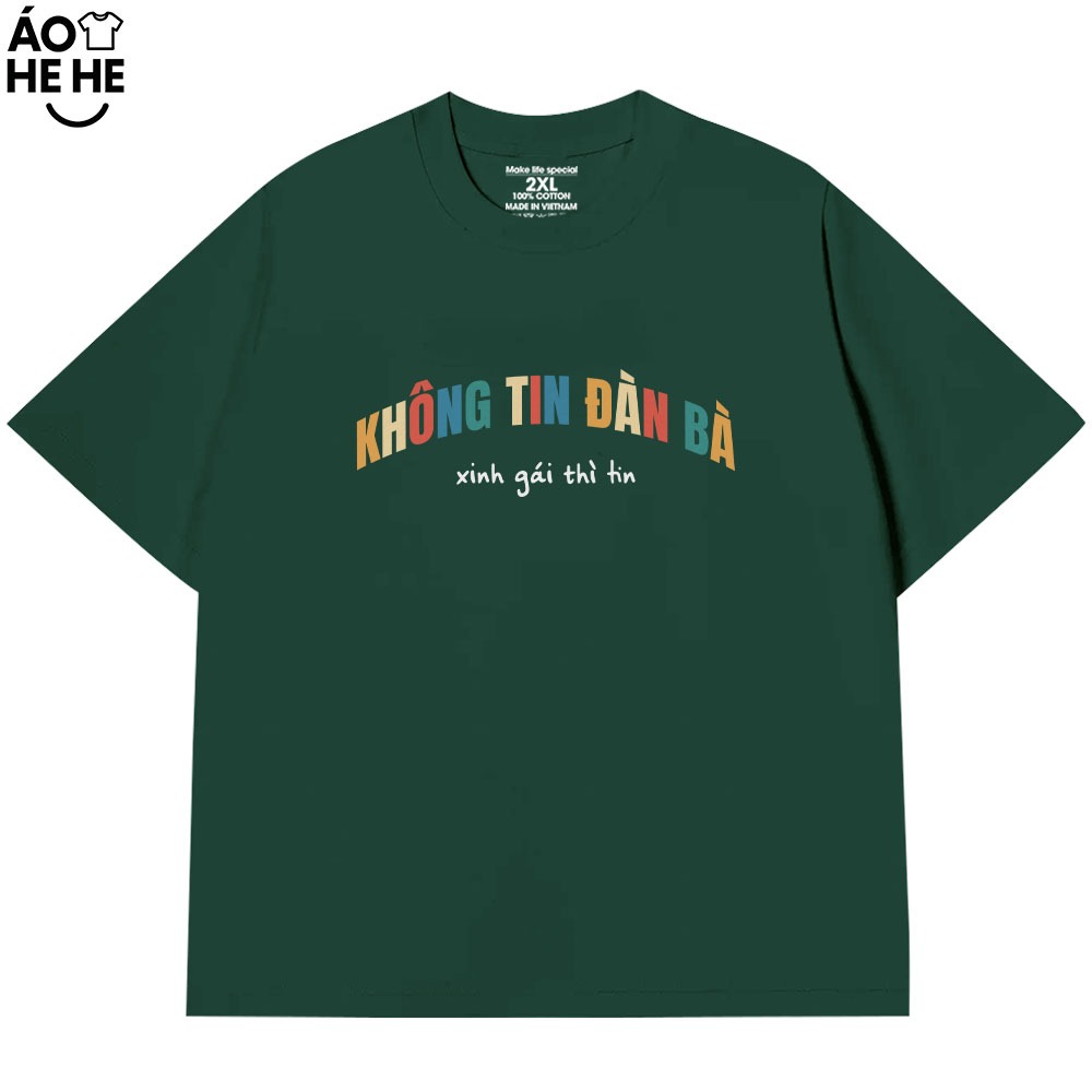 Áo Thun In Chữ Hài Hước Không Tin Đàn Bà Xinh Gái Thì Tin Câu Nói Text Hài Form Rộng Cotton