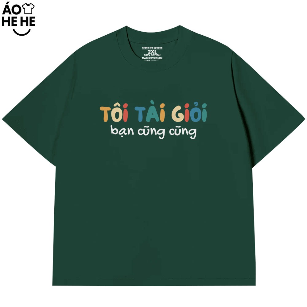 Áo Thun In Chữ Hài Hước Tôi Tài Giỏi Bạn Cũng Cũng Câu Nói Text Hài Form Rộng Cotton In Theo Yêu Cầu