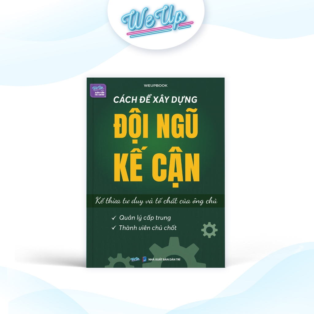 Bìa sách Cách Để Xây Dựng Đội Ngũ Kế Cận Kế Thừa Tư Duy Và Tố Chất Của Ông Chủ