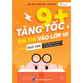 Sách - Tăng Tốc 9+ Ôn Thi Vào Lớp 10 Môn Ngữ Văn - Phần: Nghị Luận Xã Hội – Nghị Luận Văn Học