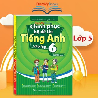 Sách Lớp 5- Chinh Phục Bộ Đề Thi Tiếng Anh Vào Lớp 6 ( Có Đáp Án) Chinh Phục Điểm 8+- Bùi Văn Vinh