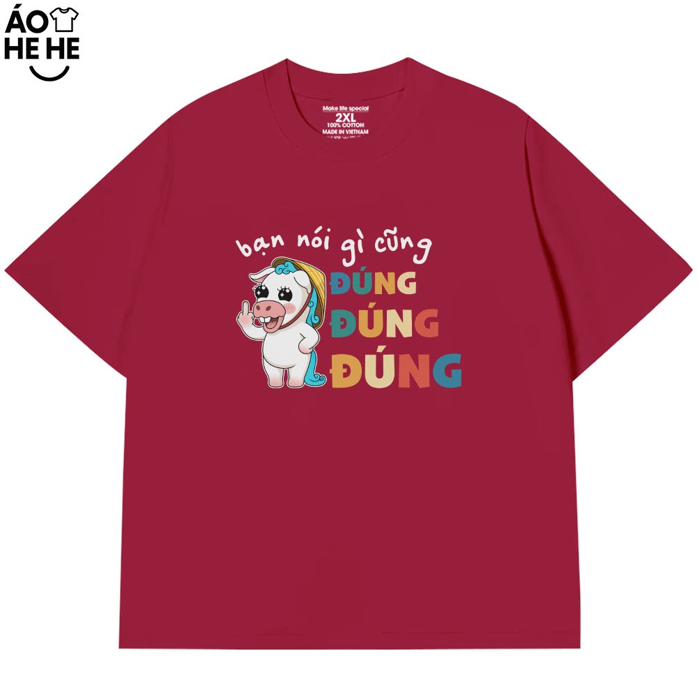 Áo Thun In Chữ Hài Hước Bạn Nói Gì Cũng Đúng Đúng Đúng, Text Văn Phòng Công Sở Form Rộng Cotton 230gsm