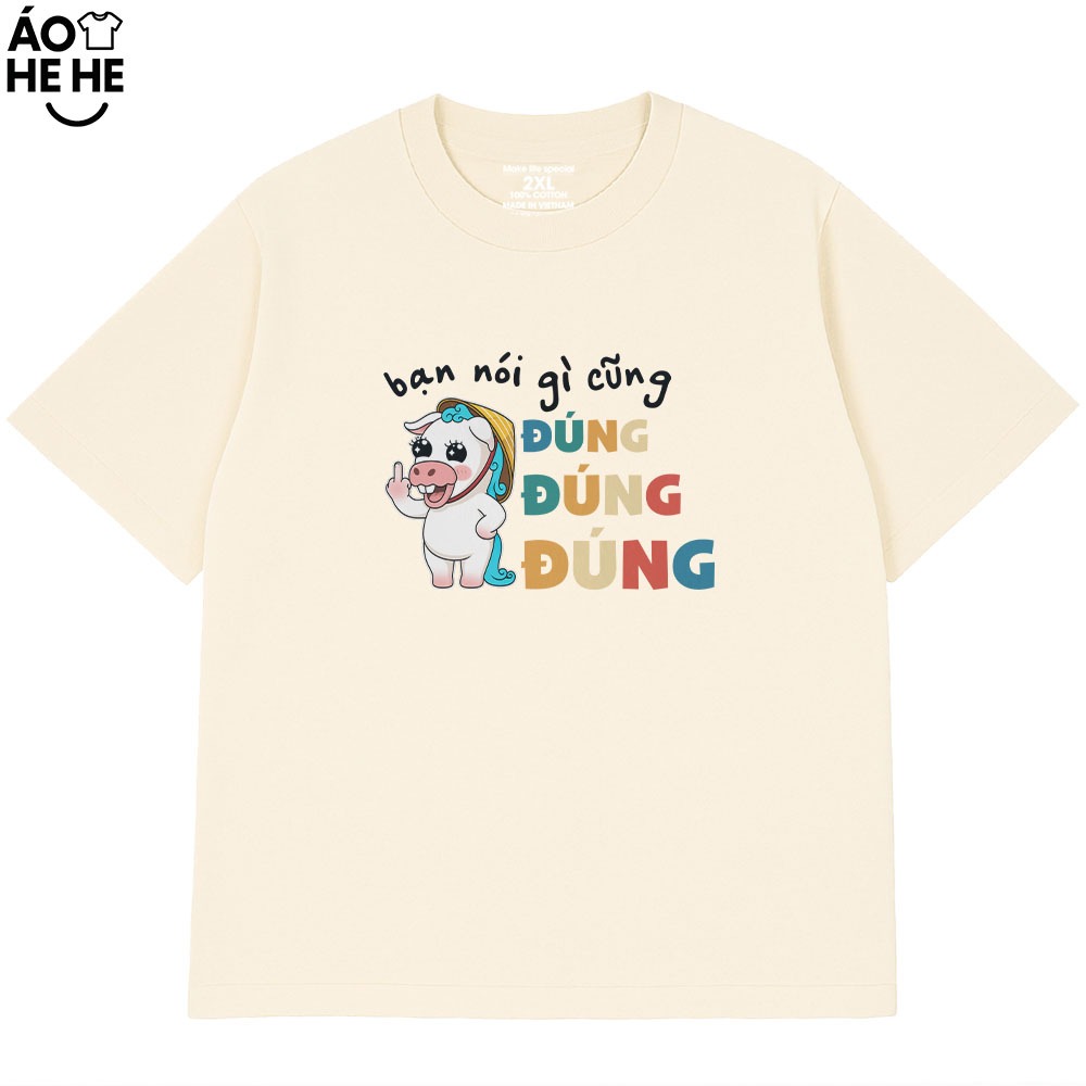Áo Thun In Chữ Hài Hước Bạn Nói Gì Cũng Đúng Đúng Đúng, Text Văn Phòng Công Sở Form Rộng Cotton 230gsm