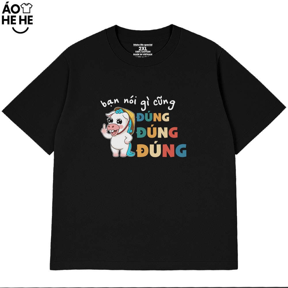 Áo Thun In Chữ Hài Hước Bạn Nói Gì Cũng Đúng Đúng Đúng, Text Văn Phòng Công Sở Form Rộng Cotton 230gsm