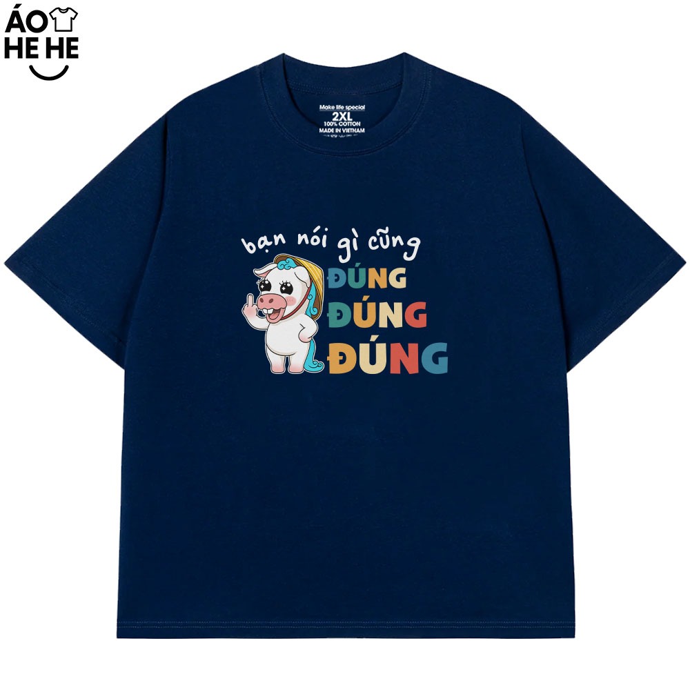 Áo Thun In Chữ Hài Hước Bạn Nói Gì Cũng Đúng Đúng Đúng, Text Văn Phòng Công Sở Form Rộng Cotton 230gsm
