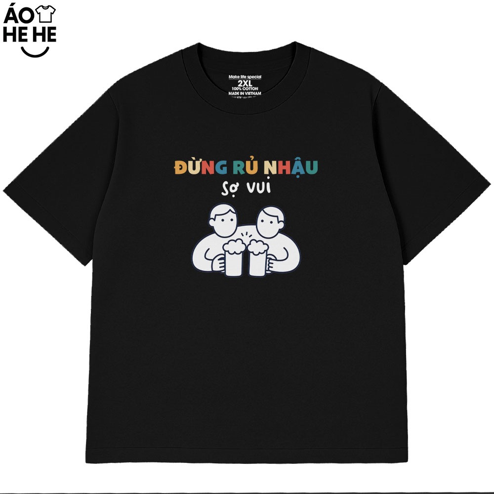 Áo Thun Ăn Nhậu - Đừng Rủ Nhậu Sợ Vui - Câu Nói Text Hài Hước Form Rộng Cotton 230gsm In Theo Yêu Cầu