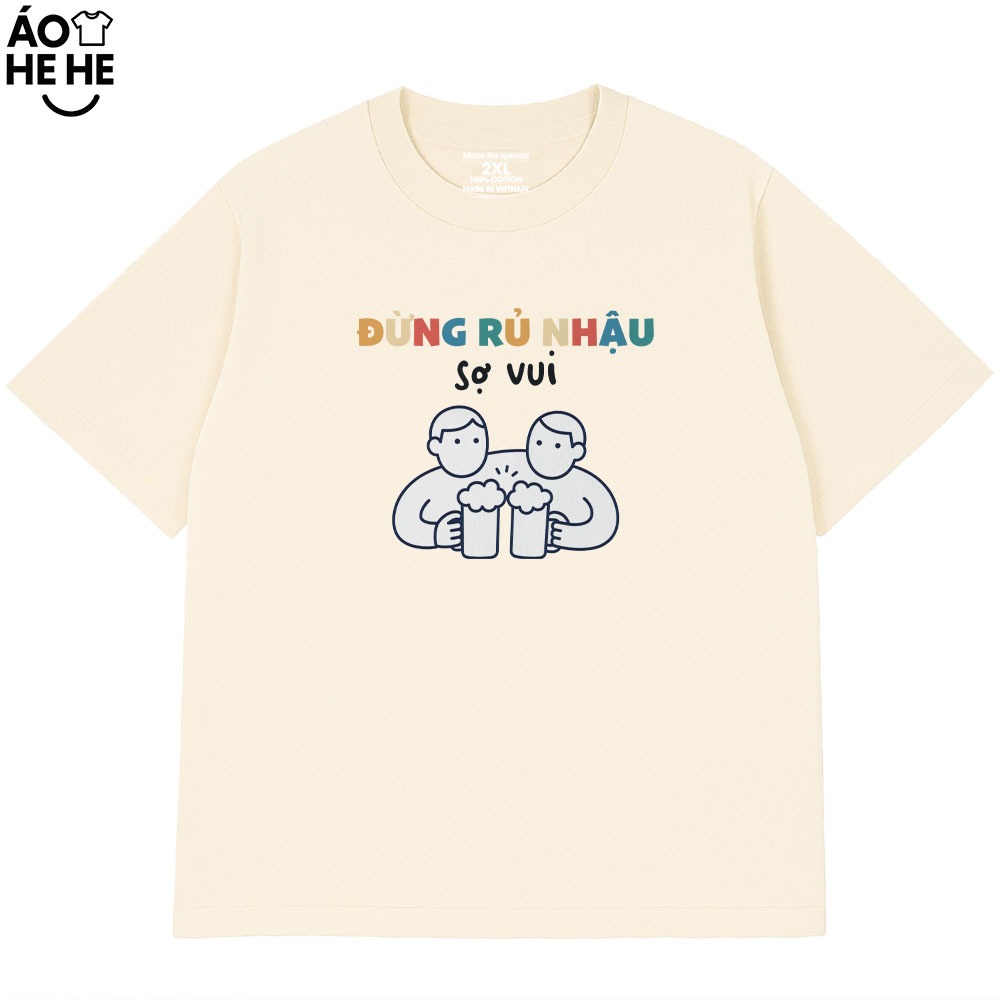 Áo Thun Ăn Nhậu - Đừng Rủ Nhậu Sợ Vui - Câu Nói Text Hài Hước Form Rộng Cotton 230gsm In Theo Yêu Cầu