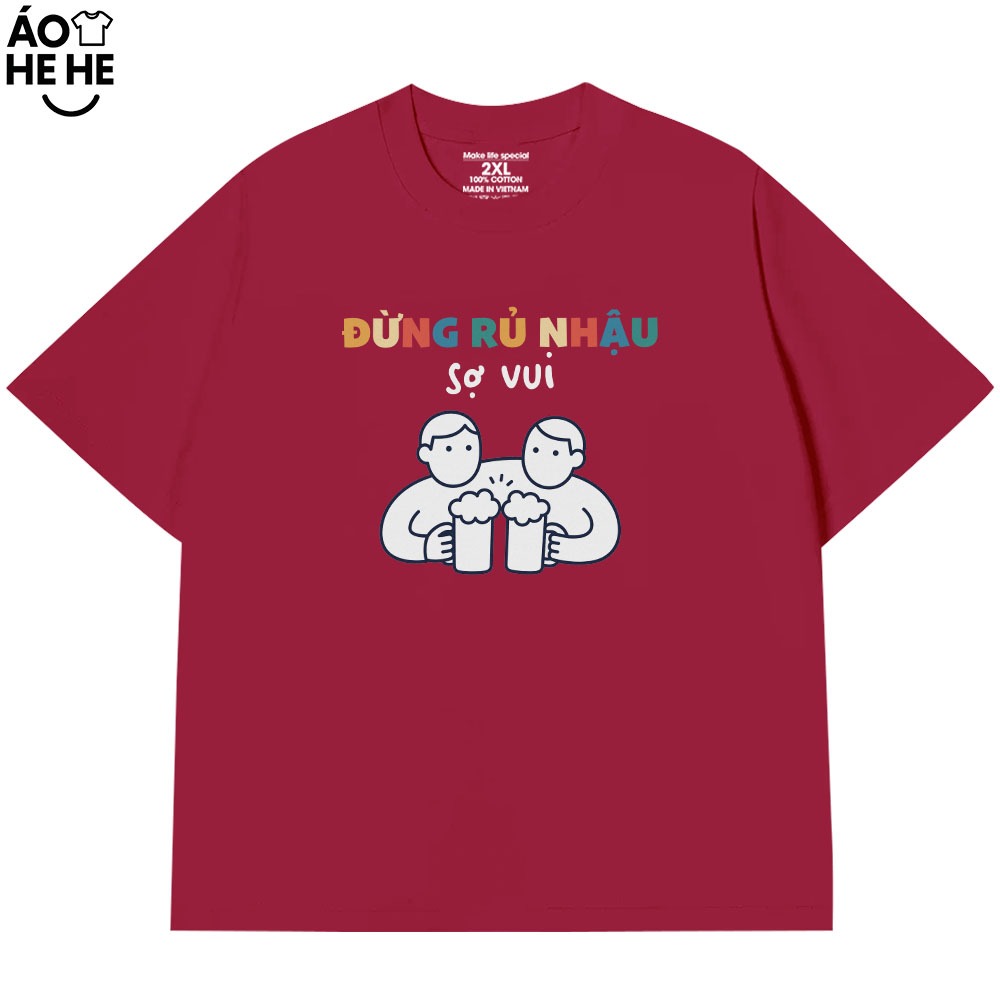 Áo Thun Ăn Nhậu - Đừng Rủ Nhậu Sợ Vui - Câu Nói Text Hài Hước Form Rộng Cotton 230gsm In Theo Yêu Cầu