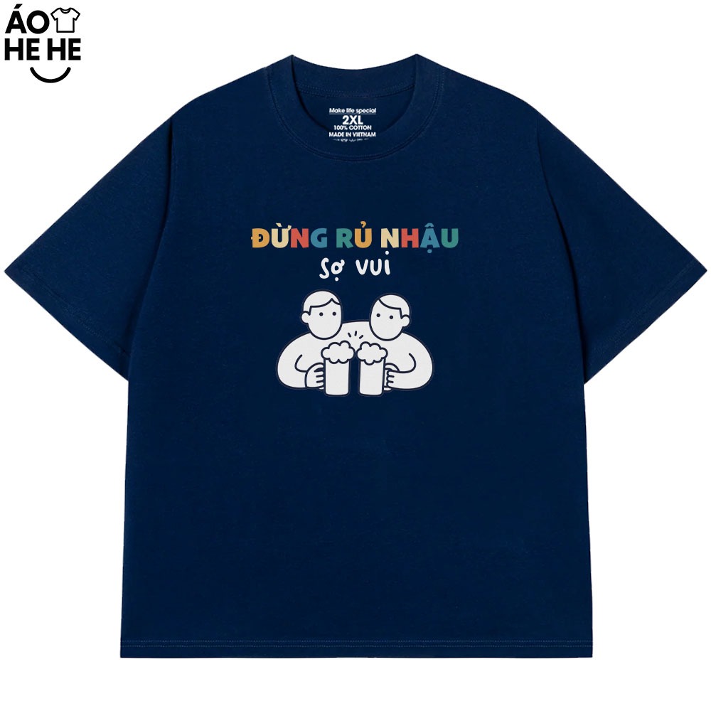 Áo Thun Ăn Nhậu - Đừng Rủ Nhậu Sợ Vui - Câu Nói Text Hài Hước Form Rộng Cotton 230gsm In Theo Yêu Cầu