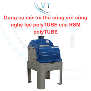 Dụng cụ mở túi thủ công với công nghệ lọc polyTUBE của RSM polyTUBE
