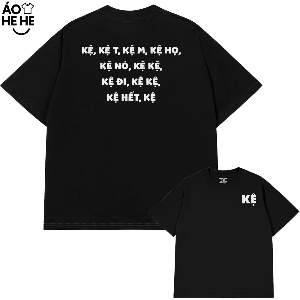 Áo Thun Chữ Kệ - Kệ Mày - Kệ Tao - Câu Nói Trend Hài Hước - Form Rộng Cotton 230gsm In Theo Yêu Cầu
