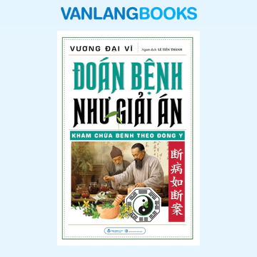 Sách - Đoán Bệnh Như Giải Án - Khám Chữa Bệnh Theo Đông Y (Văn Lang)