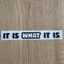 Tem lột tách nền chữ IT IS WHAT IT IS, trang trí dán xe, decal cao cấp chống nước, nhiều màu, bám dính cao