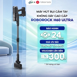 Máy Hút Bụi Không Dây Roborock H60 Ultra – Lực Hút Mạnh, Gập Cong 90° Dễ Dọn Gầm