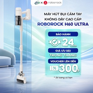Máy Hút Bụi Không Dây Roborock H60 Ultra – Lực Hút Mạnh, Gập Cong 90° Dễ Dọn Gầm