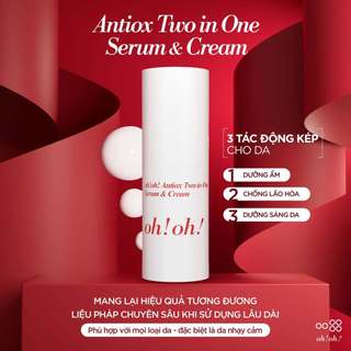 Serum Dạng Kem Dưỡng Ẩm, Chống Oxy Hóa & Làm Sáng Da oh!oh! Antiox Two in One Serum & Cream