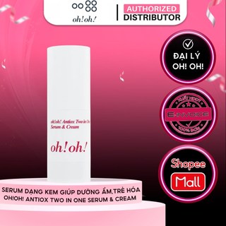 Serum Dạng Kem Dưỡng Ẩm, Chống Oxy Hóa & Làm Sáng Da oh!oh! Antiox Two in One Serum & Cream