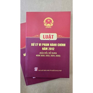 Luật xử lý vi phạm hành chính năm 2012 (sửa đổi bổ sung năm 2020, 2022, 2024, 2025)