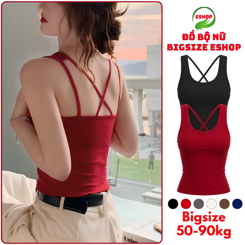 Áo Hai Dây Nữ Bigsize Lưng Đan Chéo MS639 Thun Gân Tăm Co Giãn Có Mút Form Ôm Tôn Dáng ESHOP