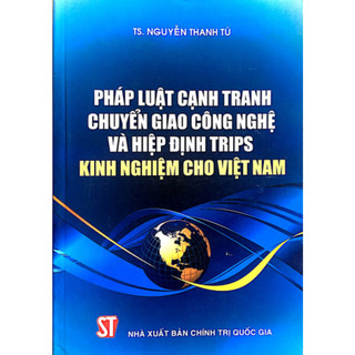 Pháp Luật Cạnh Tranh Chuyển Giao Công Nghệ Và Hiệp Định Trips - Kinh Nghiệm Cho Việt Nam