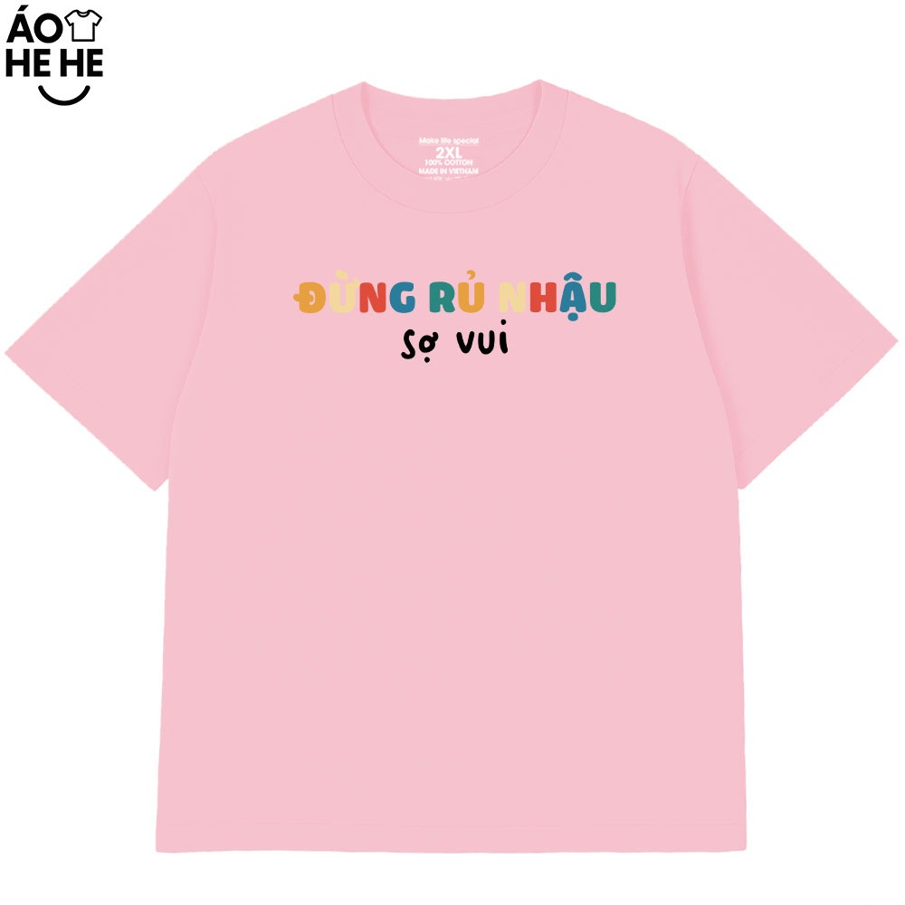 Áo Thun Hài Hước Ăn Nhậu - Đừng Rủ Nhậu Sợ Vui Câu Nói Text Hài Meme Form Rộng Cotton 250gsm In Theo Yêu Cầu