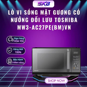 Lò vi sóng mặt gương có nướng đối lưu Toshiba MW3-AC27PE(BM)VN 27 lít - Bảo Hành 12 Tháng