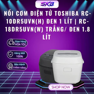 Nồi cơm điện tử Toshiba RC-10DR5UVN(H) Đen 1 Lít | RC-18DR5UVN(W) Trắng/ Đen 1.8 Lít - Bảo Hành 12 Tháng