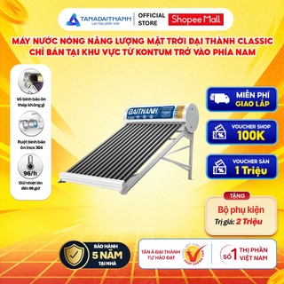 [GIAO LẮP MIỀN NAM] Máy nước nóng Năng lượng mặt trời Đại Thành Classic 130L 160L 180L 215L - Chính hãng, BH 5 năm