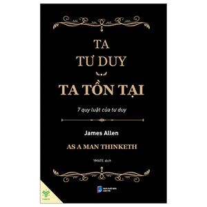 Sách Ta Tư Duy Ta Tồn Tại As a Man Thinketh- Khi Người Ta Tư Duy - 7 Quy Luật Của Tư Duy - Ymate [Nhà sách sáng tạo-796]
