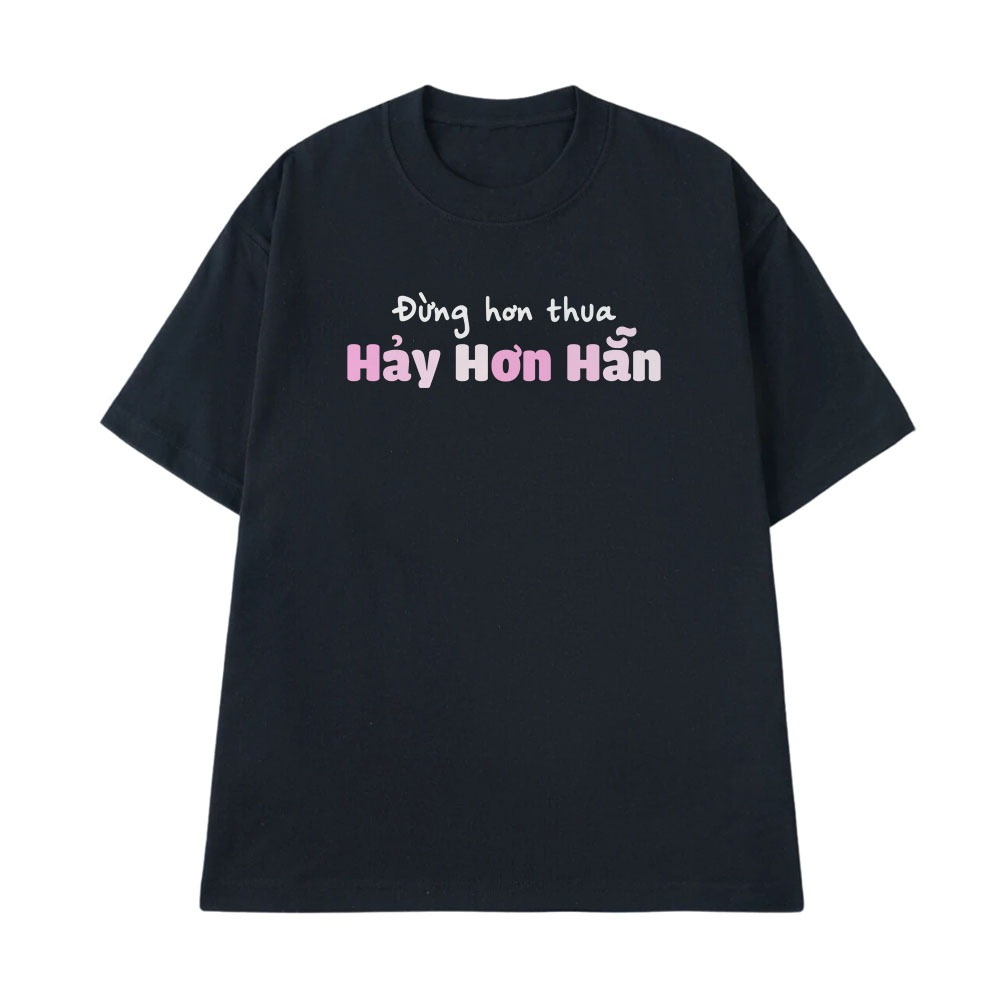 Áo Thun In Chữ Hài Hước Đừng Hơn Thua Hãy Hơn Hẳn Câu Nói Text Vui Form Rộng Cotton 250gsm In Theo Yêu Cầu
